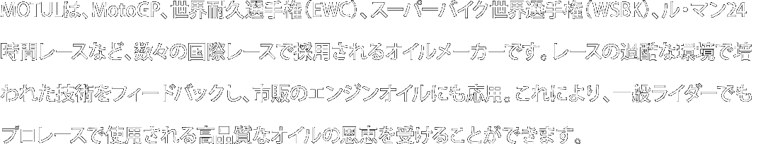 一般ライダーでもプロレースで使用される高品質なオイルの恩恵を受けることができます